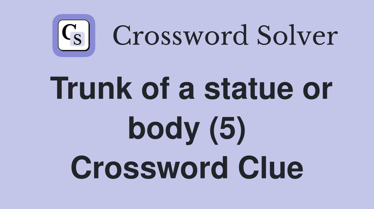 Trunk of a statue or body (5) Crossword Clue Answers Crossword Solver